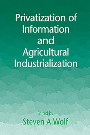 privatization of information and agricultural industrialization 1st edition steven a wolf 1574441043,