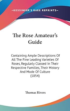 the rose amateurs guide containing ample descriptions of all the fine leading varieties of roses regularly