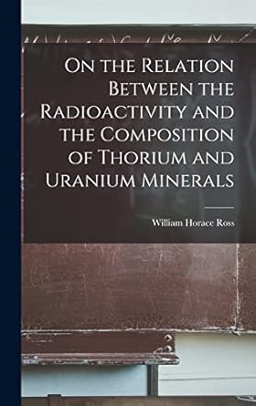 on the relation between the radioactivity and the composition of thorium and uranium minerals 1st edition