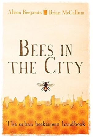 bees in the city the urban beekeepers handbook 1st edition brian mccallum ,alison benjamin 0852652313,