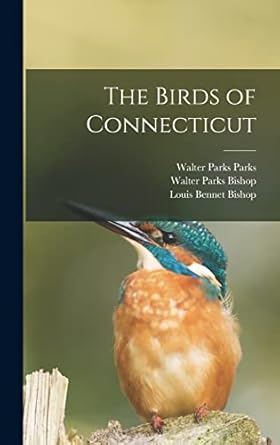 the birds of connecticut 1st edition john hall sage ,louis bennet bishop ,walter parks bishop 1016583907,