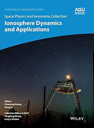 space physics and aeronomy ionosphere dynamics and applications 1st edition chao huang ,gang lu ,yongliang