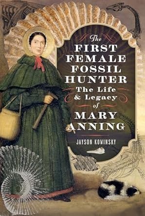 the first female fossil hunter the life and legacy of mary anning 1st edition jayson kowinsky 1399038567,