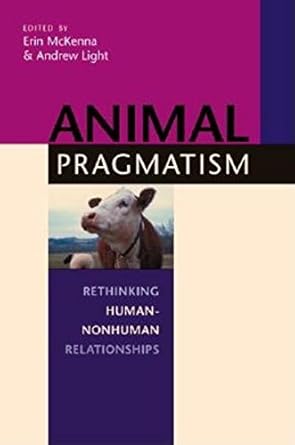 animal pragmatism rethinking human nonhuman relationships 1st edition erin mckenna ,andrew light 0253216931,