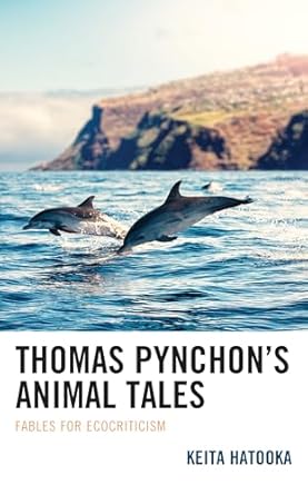 thomas pynchons animal tales fables for ecocriticism 1st edition keita hatooka 1793655871, 978-1793655875