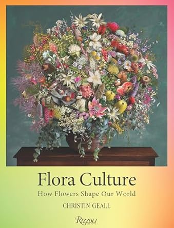 flora culture how flowers shape our world 1st edition christin geall 0847876136, 978-0847876136