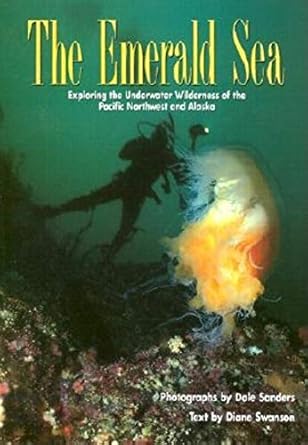 the emerald sea exploring the underwater wilderness of the pacific northwest and alaska 1st edition diane