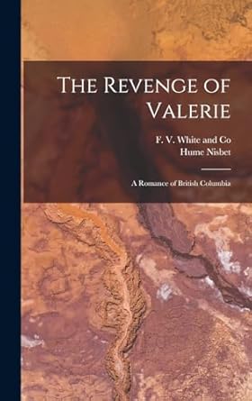 the revenge of valerie a romance of british columbia 1st edition hume nisbet ,f v white and co 1016499345,