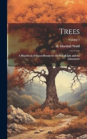 trees a handbook of forest botany for the woodlands and the laboratory volume 1 1st edition h marshall 1 ward