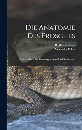 die anatomie des frosches ein handbuch fur physiologen arzte und studirende 1st edition alexander ecker ,r