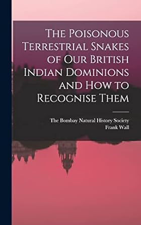 the poisonous terrestrial snakes of our british indian dominions and how to recognise them 1st edition frank