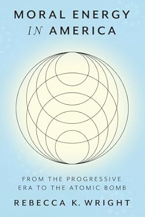 moral energy in america from the progressive era to the atomic bomb 1st edition rebecca k wright 1421451417,