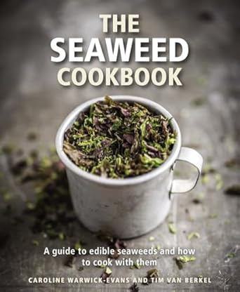 the seaweed cookbook a guide to edible seaweeds and how to cook with them 1st edition caroline warwick evans