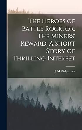 the heroes of battle rock or the miners reward a short story of thrilling interest 1st edition kirkpatrick j