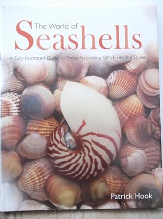 the world of seashells a fully illustrated guide to these fascinating gifts from the ocean 1st edition