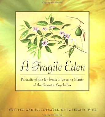 a fragile eden portraits of the endemic flowering plants of the granitic seychelles 1st edition rosemary wise