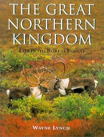 great northern kingdom life in the boreal forest 1st edition wayne lynch 1550416170, 978-1550416176