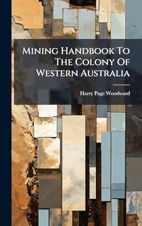 mining handbook to the colony of western australia 1st edition harry page woodward 1024631737, 978-1024631739