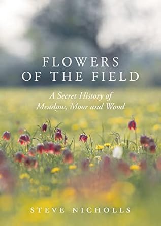 flowers of the field meadow moor and woodland 1st edition steve nicholls 1789540542, 978-1789540543