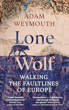lone wolf walking the faultlines of europe 1st edition adam weymouth 1529151945, 978-1529151947