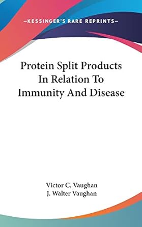 protein split products in relation to immunity and disease 1st edition victor c vaughan ,j walter vaughan