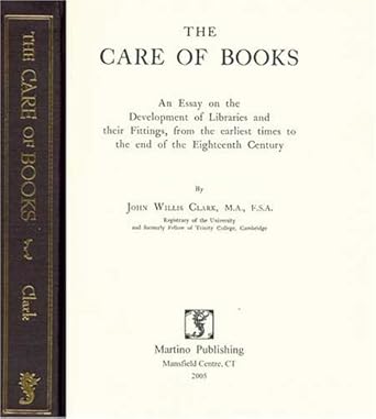 the care of books an essay on the development of libraries and their fittings from the earliest times to the