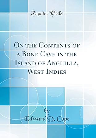on the contents of a bone cave in the island of anguilla west indies 1st edition edward d cope 0484688855,
