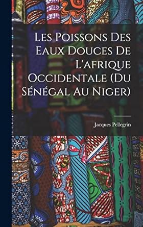 les poissons des eaux douces de lafrique occidentale 1st edition jacques pellegrin 1016785739, 978-1016785730