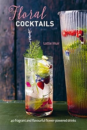 floral cocktails 40 fragrant and flavourful flower powered drinks 1st edition lottie muir 1788790758,