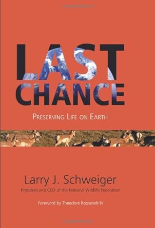 last chance preserving life on earth 1st edition larry j schweiger ,theodore roosevelt iv 1555917178,