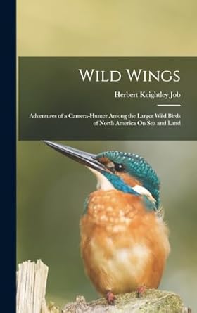 wild wings adventures of a camera hunter among the larger wild birds of north america on sea and land 1st