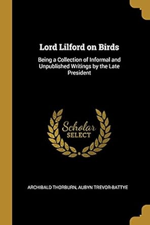 lord lilford on birds being a collection of informal and unpublished writings by the late president 1st