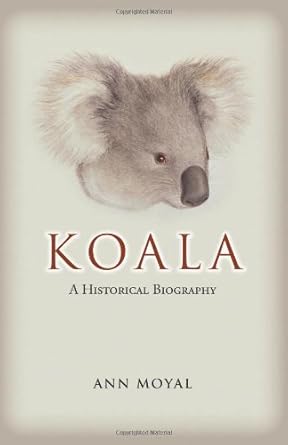 koala a historical biography 1st edition ann moyal 0643094016, 978-0643094017