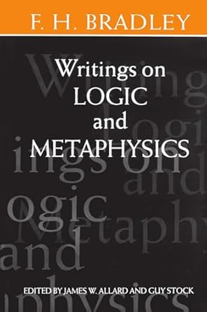 writings on logic and metaphysics 1st edition f h bradley ,james w allard ,guy stock 0198244452,