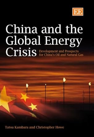 china and the global energy crisis development and prospects for chinas oil and natural gas 1st edition tatsu