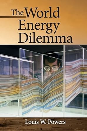 the world energy dilemma 1st edition louis w powers 159370271x, 978-1593702717