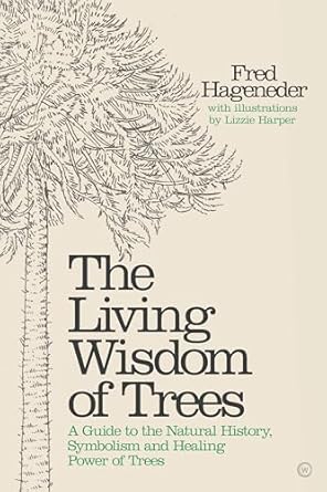 the living wisdom of trees a guide to the natural history symbolism and healing power of trees 1st edition
