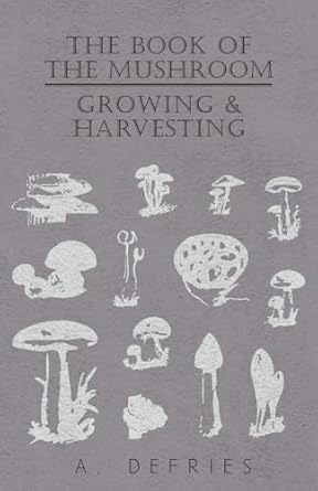 the book of the mushroom growing and harvesting 1st edition a defries 1443736309, 978-1443736305