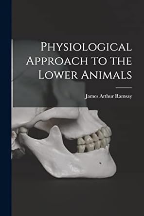 physiological approach to the lower animals 1st edition james arthur ramsay 1014264510, 978-1014264510