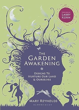 the garden awakening designs to nurture our land and ourselves 1st edition mary reynolds 0857843133,