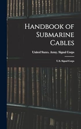 handbook of submarine cables u s signal corps 1st edition united states army signal corps 1016478771,