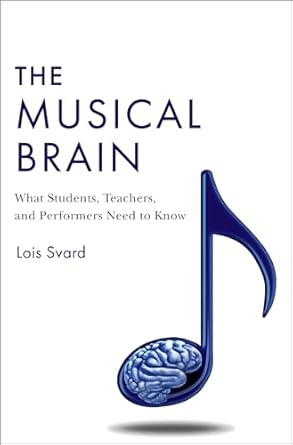 the musical brain what students teachers and performers need to know 1st edition lois svard 0197584179,