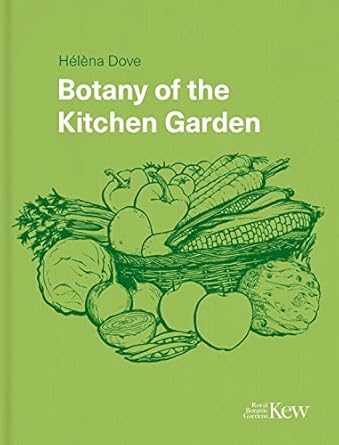 botany of the kitchen garden the science and horticulture of our favourite crops 1st edition helena dove