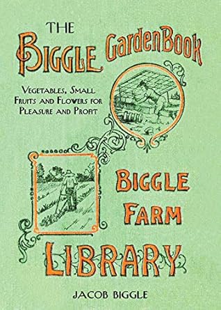the biggle garden book vegetables small fruits and flowers for pleasure and profit 1st edition jacob biggle