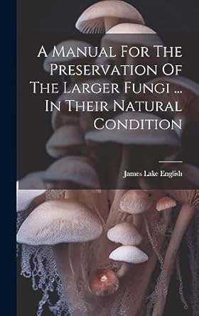 a manual for the preservation of the larger fungi in their natural condition 1st edition james lake english