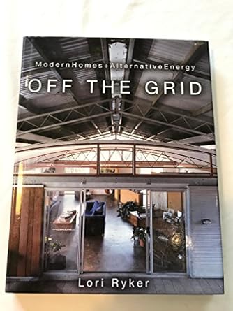 off the grid modern homes + alternative energy 1st edition lori ryker 1586855166, 978-1586855161