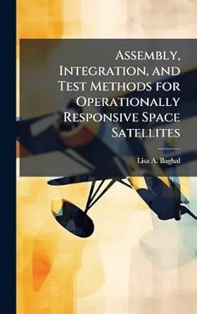 assembly integration and test methods for operationally responsive space satellites 1st edition lisa a baghal
