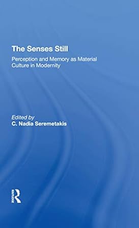 the senses still perception and memory as material culture in modernity 1st edition c nadia seremetakis ,c