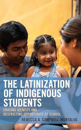 the latinization of indigenous students erasing identity and restricting opportunity at school 1st edition