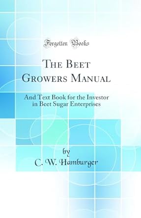 the beet growers manual and text book for the investor in beet sugar enterprises 1st edition c w hamburger